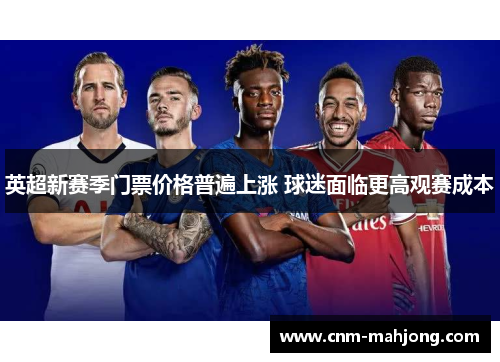 英超新赛季门票价格普遍上涨 球迷面临更高观赛成本 英超新赛季门票价格普遍上涨 球迷面临更高观赛成本