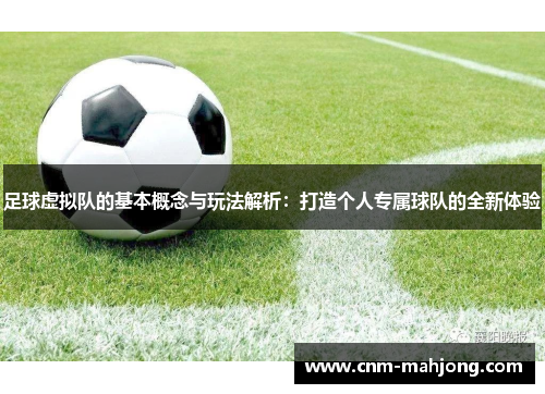 足球虚拟队的基本概念与玩法解析：打造个人专属球队的全新体验