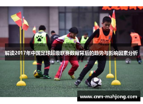 解读2017年中国足球超级联赛数据背后的趋势与影响因素分析