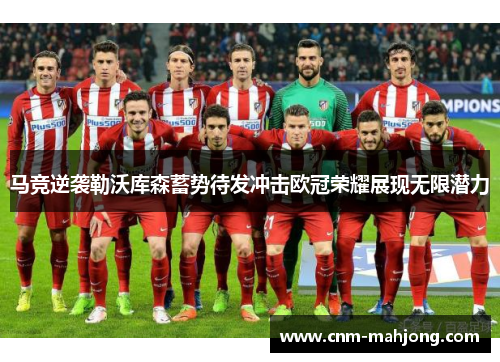 马竞逆袭勒沃库森蓄势待发冲击欧冠荣耀展现无限潜力
